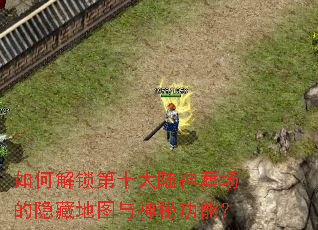如何解锁第十大陆神葬场的隐藏地图与神秘功能? 如何解锁第十大陆神葬场的隐藏地图与神秘功能?