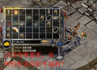 2018传奇首更,如何轻松领取新年福利? 2018传奇首更,如何轻松领取新年福利?