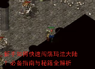 新手如何快速闯荡玛法大陆?必备指南与秘籍全解析 新手如何快速闯荡玛法大陆?必备指南与秘籍全解析