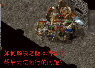 如何解决老版本传奇下载后无法运行的问题? 如何解决老版本传奇下载后无法运行的问题?