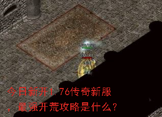 今日新开1.76传奇新服,最强开荒攻略是什么? 今日新开1.76传奇新服,最强开荒攻略是什么?