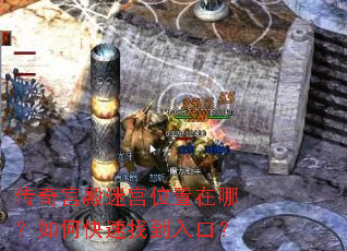 传奇宫殿迷宫位置在哪?如何快速找到入口? 传奇宫殿迷宫位置在哪?如何快速找到入口?