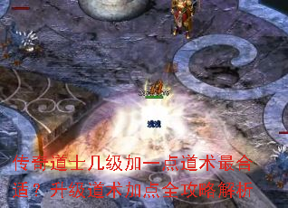 传奇道士几级加一点道术最合适?升级道术加点全攻略解析 传奇道士几级加一点道术最合适?升级道术加点全攻略解析