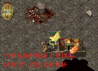 传奇私服怀旧服中英雄如何获取?详细攻略解析 传奇私服怀旧服中英雄如何获取?详细攻略解析