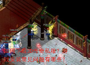 如何下载3D传奇私服?游戏安装常见问题有哪些? 如何下载3D传奇私服?游戏安装常见问题有哪些?