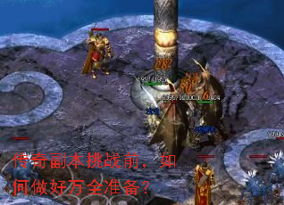 传奇副本挑战前,如何做好万全准备? 传奇副本挑战前,如何做好万全准备?