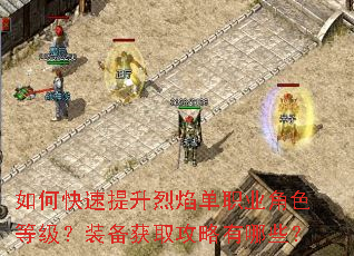 如何快速提升烈焰单职业角色等级?装备获取攻略有哪些? 如何快速提升烈焰单职业角色等级?装备获取攻略有哪些?