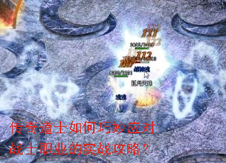 传奇道士如何巧妙应对战士职业的实战攻略? 传奇道士如何巧妙应对战士职业的实战攻略?