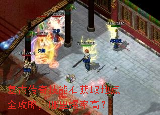 复古传奇技能石获取地点全攻略,哪里爆率高? 复古传奇技能石获取地点全攻略,哪里爆率高?