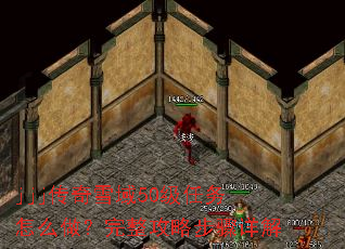 jjj传奇雪域50级任务怎么做?完整攻略步骤详解 jjj传奇雪域50级任务怎么做?完整攻略步骤详解