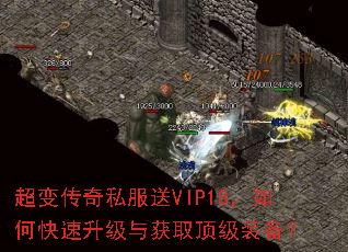 超变传奇私服送VIP18,如何快速升级与获取顶级装备? 超变传奇私服送VIP18,如何快速升级与获取顶级装备?