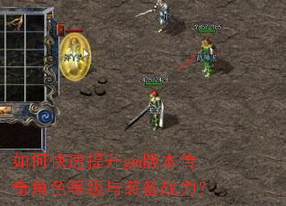 如何快速提升gm版本传奇角色等级与装备战力? 如何快速提升gm版本传奇角色等级与装备战力?