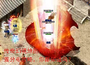 传奇幻境地图所有NPC位置分布攻略,你都知道吗? 传奇幻境地图所有NPC位置分布攻略,你都知道吗?