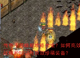 传奇手游暗殿攻略大全?如何高效挑战暗殿BOSS与获取珍稀装备? 传奇手游暗殿攻略大全?如何高效挑战暗殿BOSS与获取珍稀装备?
