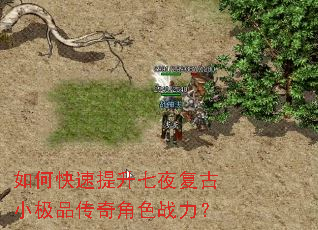 如何快速提升七夜复古小极品传奇角色战力? 如何快速提升七夜复古小极品传奇角色战力?