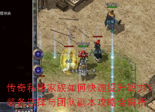 传奇私服家族如何快速提升战力?装备选择与团队副本攻略全解析 传奇私服家族如何快速提升战力?装备选择与团队副本攻略全解析