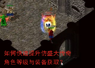 如何快速提升仿盛大传奇角色等级与装备获取? 如何快速提升仿盛大传奇角色等级与装备获取?