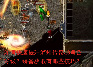 如何快速提升泸州传奇a8角色等级?装备获取有哪些技巧? 如何快速提升泸州传奇a8角色等级?装备获取有哪些技巧?