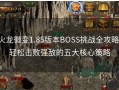 火龙微变1.85版本BOSS挑战全攻略：轻松击败强敌的五大核心策略