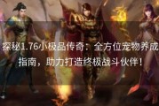 探秘1.76小极品传奇：全方位宠物养成指南，助力打造终极战斗伙伴！